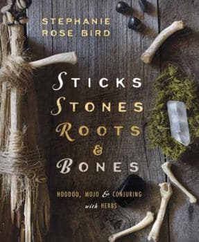 Sticks, Stones, Roots & Bones: Hoodoo,... book by Stephanie Rose Bird - Image 1