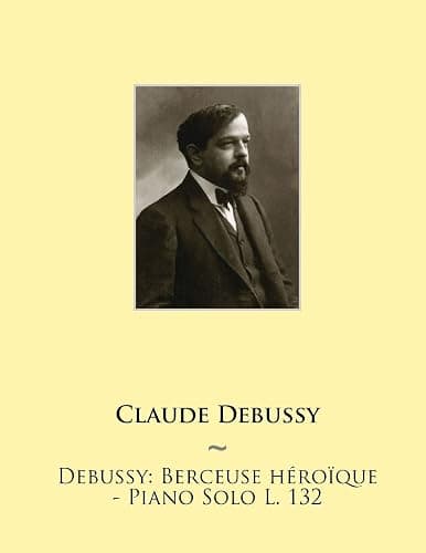 Debussy: Berceuse Heroique - Piano Solo L. 132: Volume 4 (Samwise Music For Piano II) - Image 1