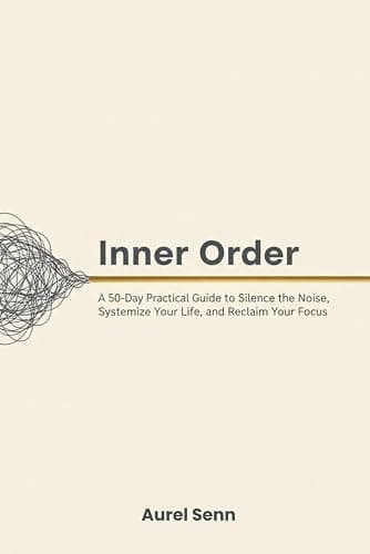 Inner Order: A 50-Day Practical Guide to Silence the Noise, Systemize Your Life, and Reclaim Your Focus - Image 1