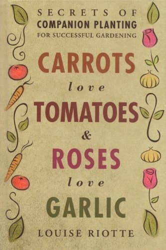 Carrots Love Tomatoes & Roses Love Garlic: Secrets of Companion Planting for Successful Gardening - Image 1
