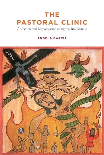 The Pastoral Clinic: Addiction and Dispossession along the Rio Grande - Image 1
