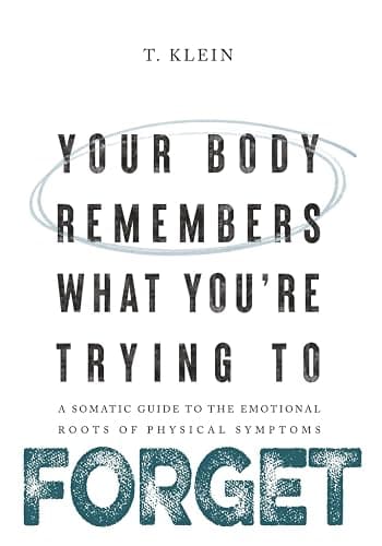 Your Body Remembers What You're Trying to Forget: A Somatic Guide to the Emotional Roots of Physical Symptoms - Image 1