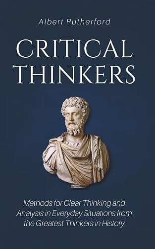 Critical Thinkers: Methods for Clear Thinking and Analysis in Everyday Situations from the Greatest Thinkers in History - Image 1