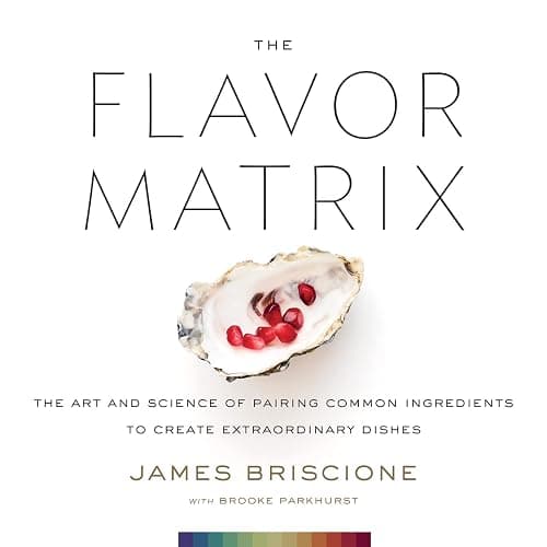The Flavor Matrix: The Art and Science of Pairing Common Ingredients to Create Extraordinary Dishes - Image 1