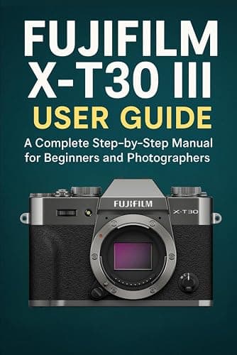 Fujifilm X-T30 III User Guide: A Complete Step-by-Step Manual for Beginners and Photographers - Image 1