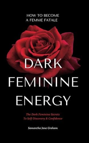 Dark Feminine Energy - How To Become A Femme Fatale: The Dark Feminine Secrets To Self-Discovery & Confidence: Dark Feminine Energy Guide (Dark Feminine Energy Secrets) - Image 1