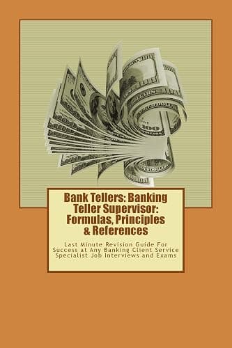 Bank Tellers: Banking Teller Supervisor: Formulas, Principles & References: Last Minute Revision Guide For Success at Any Banking Client Service Specialist Job Interviews and Exams - Image 1
