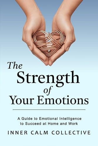 The Strength of Your Emotions: A Guide to Emotional Intelligence to Succeed at Home and Work - Image 1
