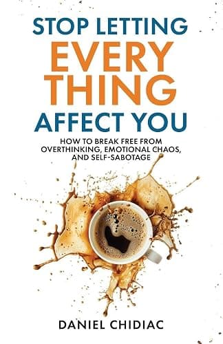 Stop Letting Everything Affect You: How to break free from overthinking, emotional chaos, and self-sabotage. - Image 1