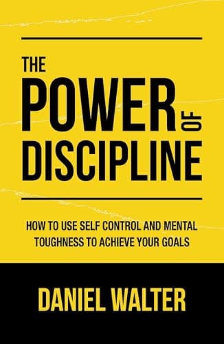 The Power of Discipline: How to Use Self Control and Mental Toughness to Achieve Your Goals - Image 1