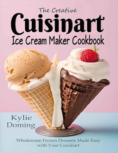 The Creative Cuisinart Ice Cream Maker Cookbook: Wholesome Frozen Desserts Made Easy with Your Cuisinart - Image 1