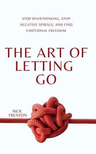 The Art of Letting Go: Stop Overthinking, Stop Negative Spirals, and Find Emotional Freedom (The Path to Calm) - Image 1