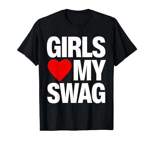 Girls Love My Swag T-Shirt - Image 1