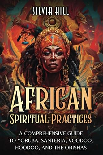 African Spiritual Practices: A Comprehensive Guide to Yoruba, Santeria, Voodoo, Hoodoo, and the Orishas (A Spiritual Journey) - Image 1