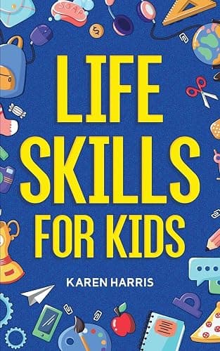 Life Skills for Kids: How to Cook, Clean, Make Friends, Handle Emergencies, Set Goals, Make Good Decisions, and Everything in Between - Image 1