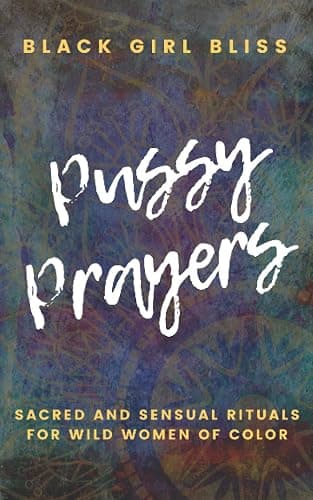 Pussy Prayers: Sacred and Sensual Rituals for Wild Women of Color - Image 1