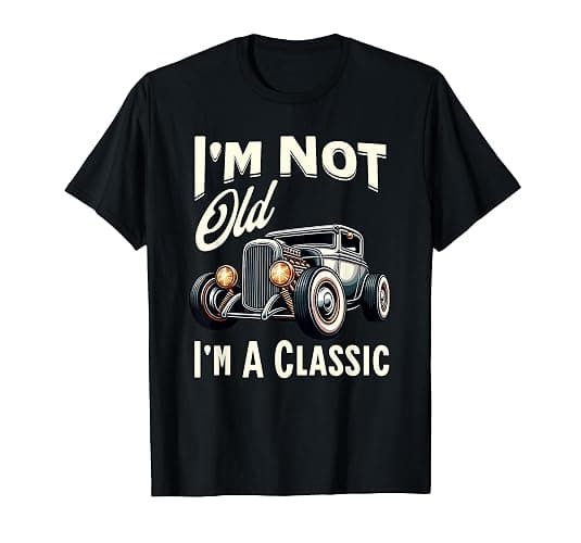 I'm Not Old I'm Classic Car Vintage Hot Rod Dad Grandpa Papa T-Shirt - Image 1