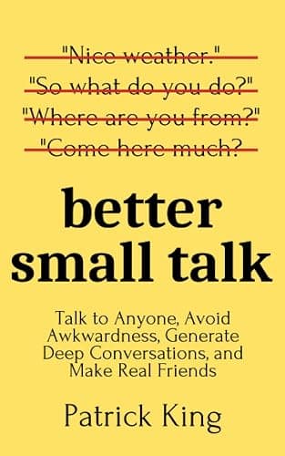 Better Small Talk: Talk to Anyone, Avoid Awkwardness, Generate Deep Conversations, and Make Real Friends (How to be More Likable and Charismatic) - Image 1