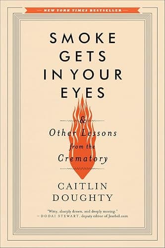 Smoke Gets in Your Eyes: And Other Lessons from the Crematory - Image 1