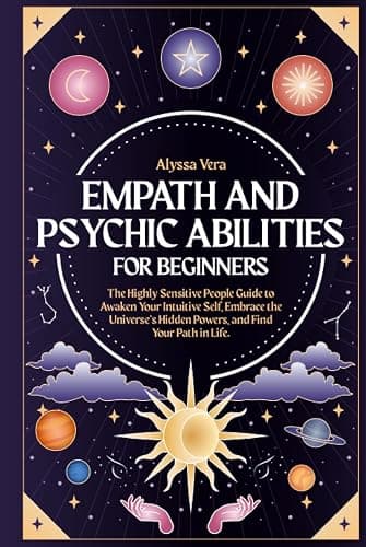 Empath and Psychic Abilities for Beginners: The Highly Sensitive People Guide to Awaken Your Intuitive Self, Embrace the Universe’s Hidden Powers, and Find Your Path in Life - Image 1