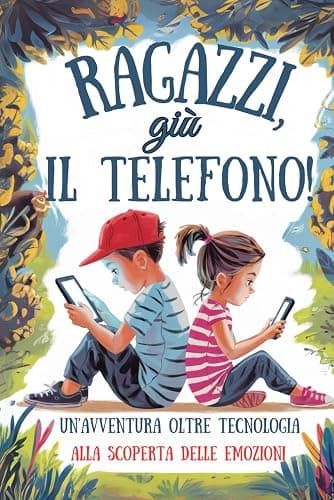 Ragazzi, giù il Telefono; Un'avventura senza Tecnologia Alla Scoperta Delle Emozioni: Età 6-11 anni;Un Racconto Vicino ai Pensieri dei Bambini;come Scoprire e Gestire le Emozioni Senza Internet - Image 1