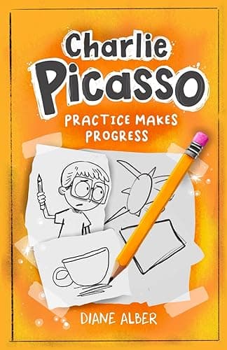 Charlie Picasso: Practice Makes Progress (Charlie Picasso and the Magic Pencil- Illustrated Chapter book for Ages 7-11)