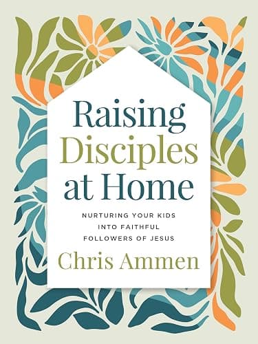 Raising Disciples at Home: Nurturing Your Kids into Faithful Followers of Jesus - Image 1