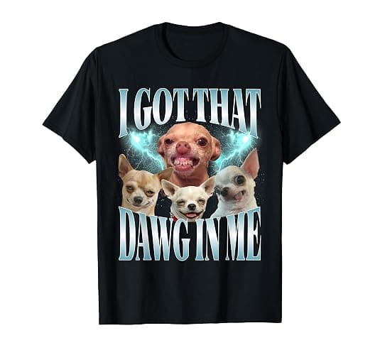 I Got That Dawg in Me Funny Dog Chihuahua Lovers Funny Meme T-Shirt - Image 1