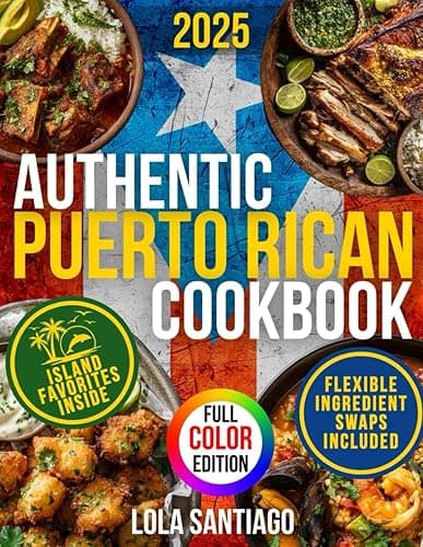 Authentic Puerto Rican Cookbook: Easy Step-by-Step Guide for Timeless Extra Tasty Island Recipes Made with Everyday Ingredients and Flexible Swaps Without Losing That Abuela-Approved Flavor