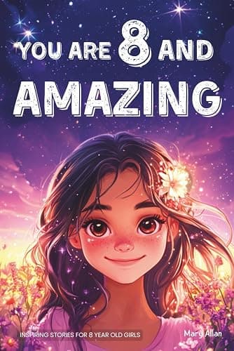 You Are 8 And Amazing! Inspiring Stories For 8 Year Old Girls: 15 Motivating Tales About Confidence, Creativity, Friendships and Kindness (You Are Amazing!) - Image 1