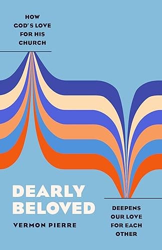Dearly Beloved: How God's Love for His Church Deepens Our Love for Each Other - Paperback