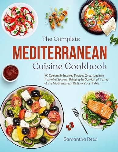 The Mediterranean Cuisine Cookbook: 100 Regionally Inspired Recipes Organized into Flavorful Sections, Bringing the Sun-Kissed Tastes of the Mediterranean Right to Your Table