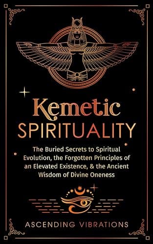Kemetic Spirituality: The Buried Secrets to Spiritual Evolution, the Forgotten Principles of an Elevated Existence, & the Ancient Wisdom of Divine Oneness - Image 1