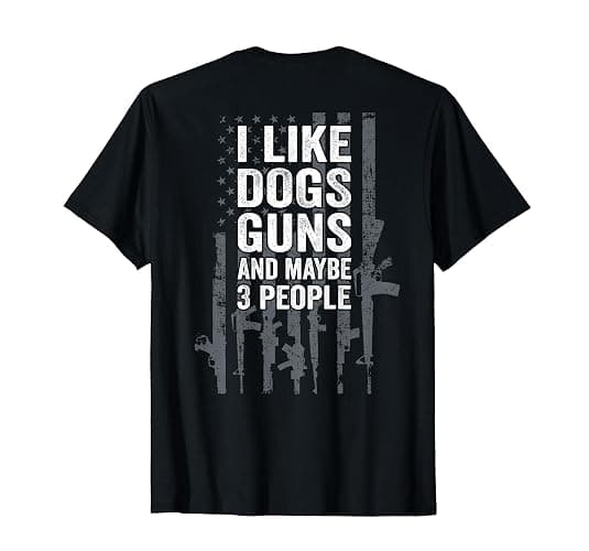I Like Dogs Guns and Maybe 3 People Funny T-Shirt Tee for Men and Women - ON Back - Image 1