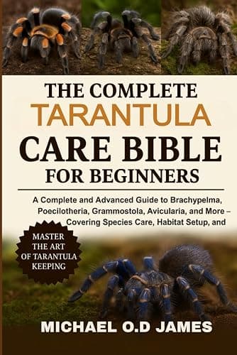 The Complete Tarantula Care Bible for Beginners: A Complete and Advance Advanced Guide to Brachypelma, Poecilotheria, Grammostola, Avicularia, and ... Species Care, Habitat Setup, and Health - Image 1