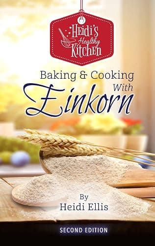 Heidi's Healthy Kitchen: Baking & Cooking with Einkorn, the Cookbook that Makes Einkorn Whole Grain Baking Made Easy and Healthy, UPDATED with Gram Measurements - Image 1
