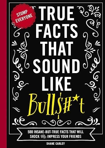 True Facts That Sound Like Bull$#*t: 500 Insane-But-True Facts That Will Shock and Impress Your Friends (1) (Mind-Blowing True Facts) - Image 1