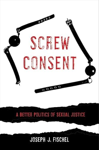Screw Consent: A Better Politics of Sexual Justice - Image 1