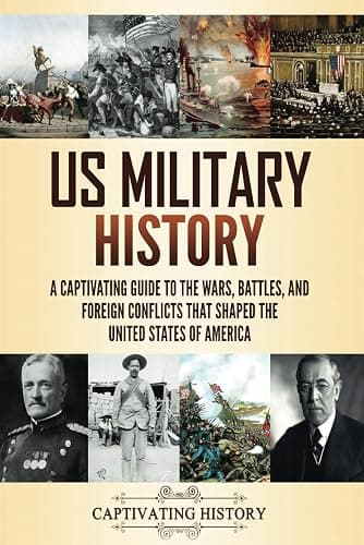 US Military History: A Captivating Guide to the Wars, Battles, and Foreign Conflicts That Shaped the United States of America - Image 1