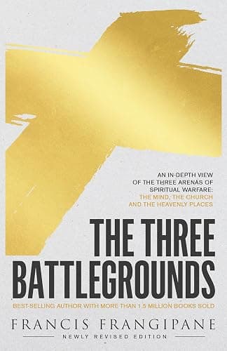 The Three Battlegrounds: An In-Depth View of the Three Arenas of Spiritual Warfare: The Mind, the Church and the Heavenly Places (Newly Revised) - Image 1