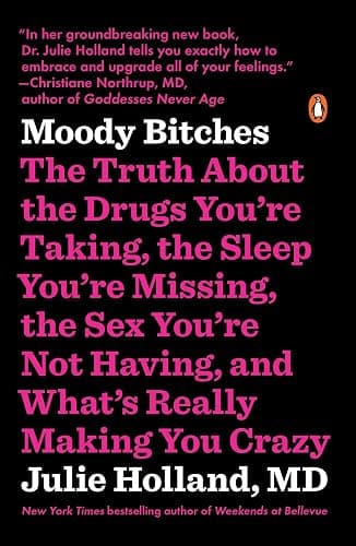 Moody Bitches: The Truth About the Drugs You're Taking, the Sleep You're Missing, the Sex You're Not Having, and What's Really Making You Crazy - Image 1