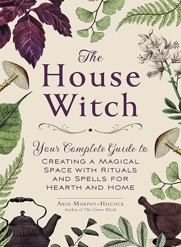 The House Witch: Your Complete Guide to Creating a Magical Space with Rituals and Spells for Hearth and Home (House Witchcraft, Magic, & Spells Series) - Image 1