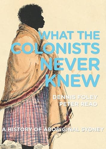 What the Colonists Never Knew: A History of Aboriginal Sydney - Image 1