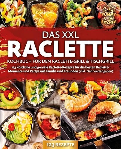 Das XXL Raclette Kochbuch für den Raclette-Grill & Tischgrill: 123 köstliche und geniale Raclette-Rezepte für die besten Raclette-Momente und Partys mit Familie und Freunden (inkl. Nährwertangaben) - Image 1