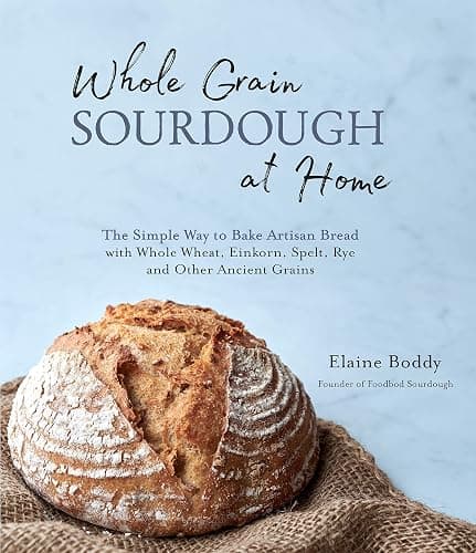 Whole Grain Sourdough at Home: The Simple Way to Bake Artisan Bread with Whole Wheat, Einkorn, Spelt, Rye and Other Ancient Grains - Image 1