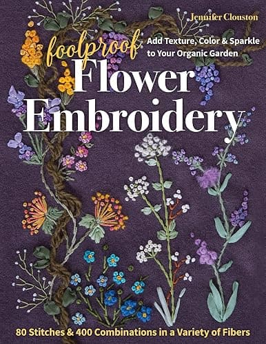 Foolproof Flower Embroidery: 80 Stitches & 400 Combinations in a Variety of Fibers; Add Texture, Color & Sparkle to Your Organic Garden - Image 1
