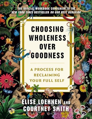 Choosing Wholeness Over Goodness: A Process for Reclaiming Your Full Self - Image 1