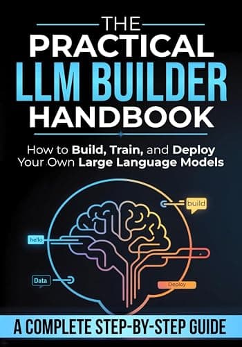 The Practical LLM Builder Handbook: How to Build, Train, and Deploy Your Own Large Language Models — A Step-by-Step Guide from Zero to Production - Image 1