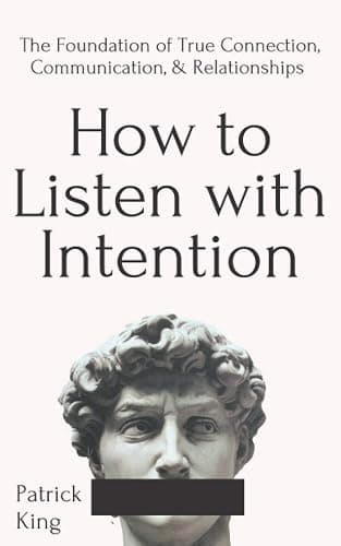 How to Listen with Intention: The Foundation of True Connection, Communication, and Relationships (How to be More Likable and Charismatic) - Image 1
