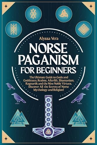 Norse Paganism for Beginners: The Ultimate Guide to Gods and Goddesses, Realms, Afterlife, Shamanism, Ragnarök and the Nine Noble Virtues. Discover All the Secrets of Norse Mythology and Religion! - Image 1